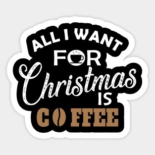 Coffee - All I want for chrismas is coffee Sticker